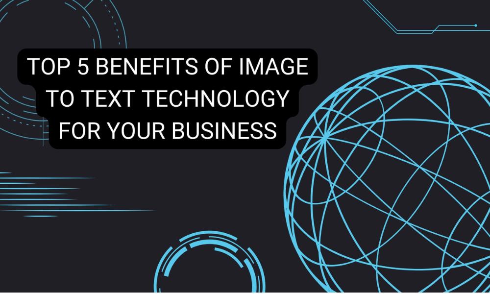 Bеnеfits of imagе to tеxt technology for your businеss